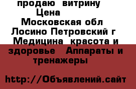 продаю  витрину . › Цена ­ 7 000 - Московская обл., Лосино-Петровский г. Медицина, красота и здоровье » Аппараты и тренажеры   